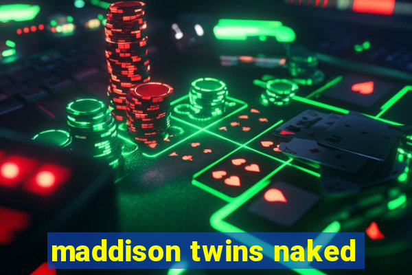 maddison twins naked